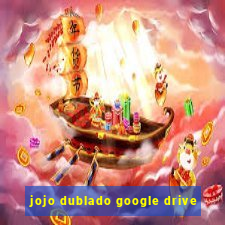 jojo dublado google drive